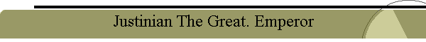 Justinian The Great. Emperor