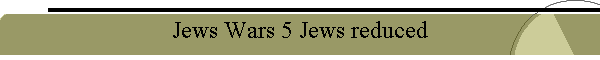 Jews Wars 5 Jews reduced
