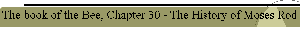 The book of the Bee, Chapter 30 - The History of Moses Rod