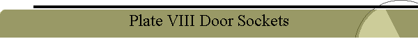 Plate VIII Door Sockets