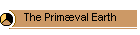 The Primval Earth