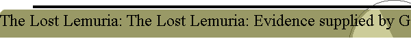 The Lost Lemuria: The Lost Lemuria: Evidence supplied by Geology and by the relative distribution of living and extinct An...